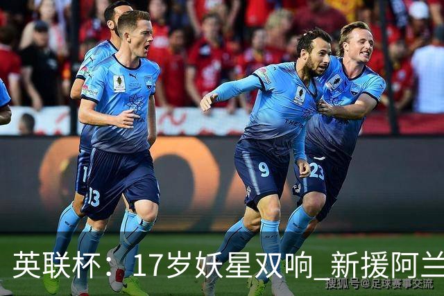 英联杯：17岁妖星双响 新援阿兰1射1传 曼城5-0诺维奇豪取6连胜